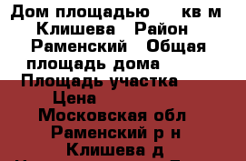Дом площадью 122 кв.м, Клишева › Район ­ Раменский › Общая площадь дома ­ 122 › Площадь участка ­ 6 › Цена ­ 6 700 000 - Московская обл., Раменский р-н, Клишева д. Недвижимость » Дома, коттеджи, дачи продажа   